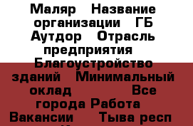 Маляр › Название организации ­ ГБ Аутдор › Отрасль предприятия ­ Благоустройство зданий › Минимальный оклад ­ 30 000 - Все города Работа » Вакансии   . Тыва респ.,Кызыл г.